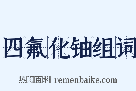 四氟化铀组词是什么意思的图片